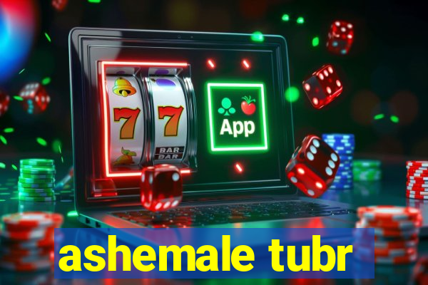 ashemale tubr